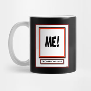 ME ME ME THAT'S WHAT IT'S ALL ABOUT STUFF Mug